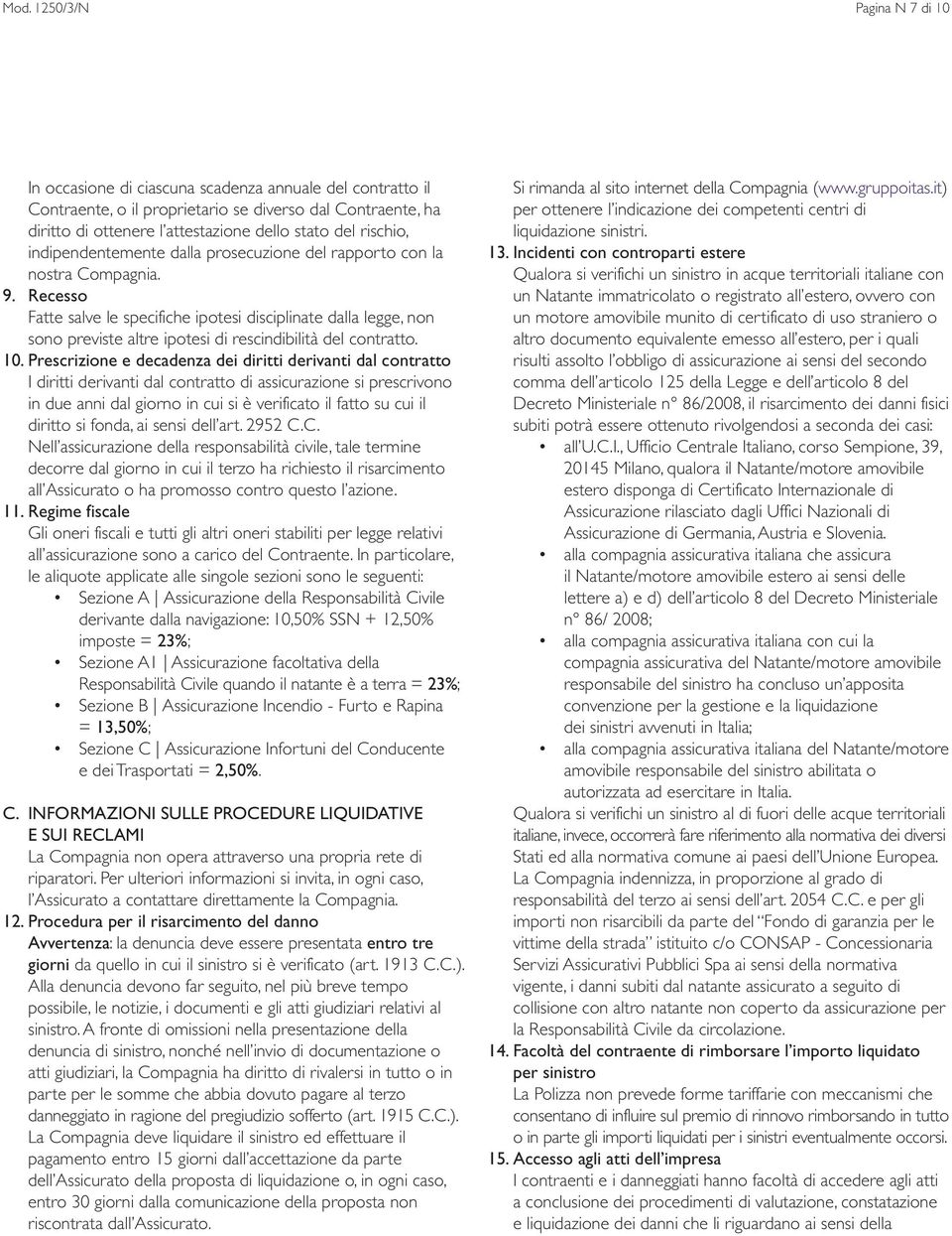 Recesso Fatte salve le specifiche ipotesi disciplinate dalla legge, non sono previste altre ipotesi di rescindibilità del contratto. 10.