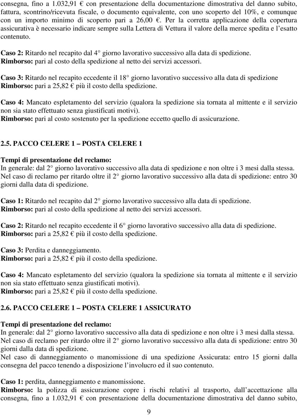 di scoperto pari a 26,00. Per la corretta applicazione della copertura assicurativa è necessario indicare sempre sulla Lettera di Vettura il valore della merce spedita e l esatto contenuto.