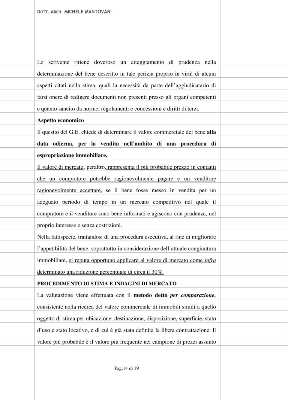 Aspetto economico Il quesito del G.E. chiede di determinare il valore commerciale del bene alla data odierna, per la vendita nell ambito di una procedura di espropriazione immobiliare.