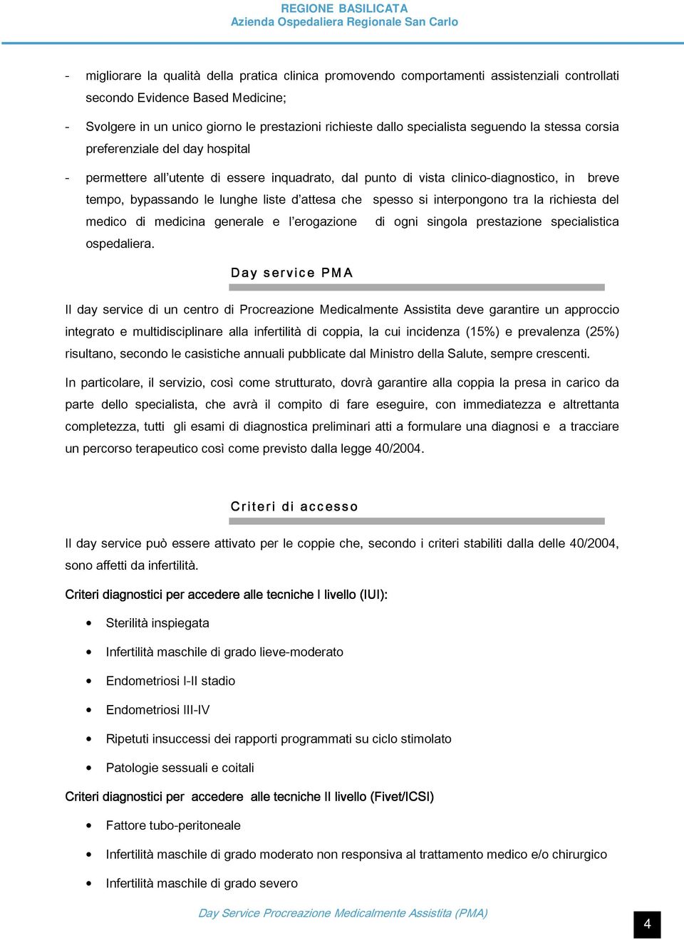 attesa che spesso si interpongono tra la richiesta del medico di medicina generale e l erogazione di ogni singola prestazione specialistica ospedaliera.