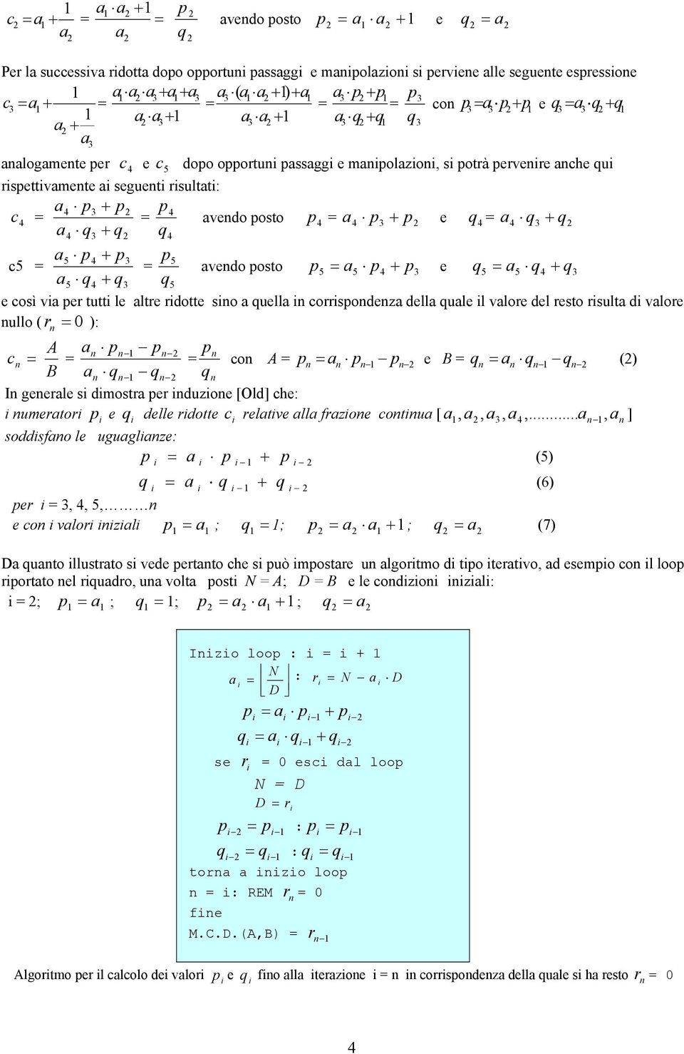 c 4 = = avedo posto p 4 = a 4 p3 + p e q 4 = a 4 q3 + q a4 q3 + q q4 a5 p4 + p3 p5 c5 = = avedo posto p 5 = a5 p4 + p3 e q 5 = a5 q4 + q3 a5 q4 + q3 q5 e così va per tutt le altre rdotte so a quella