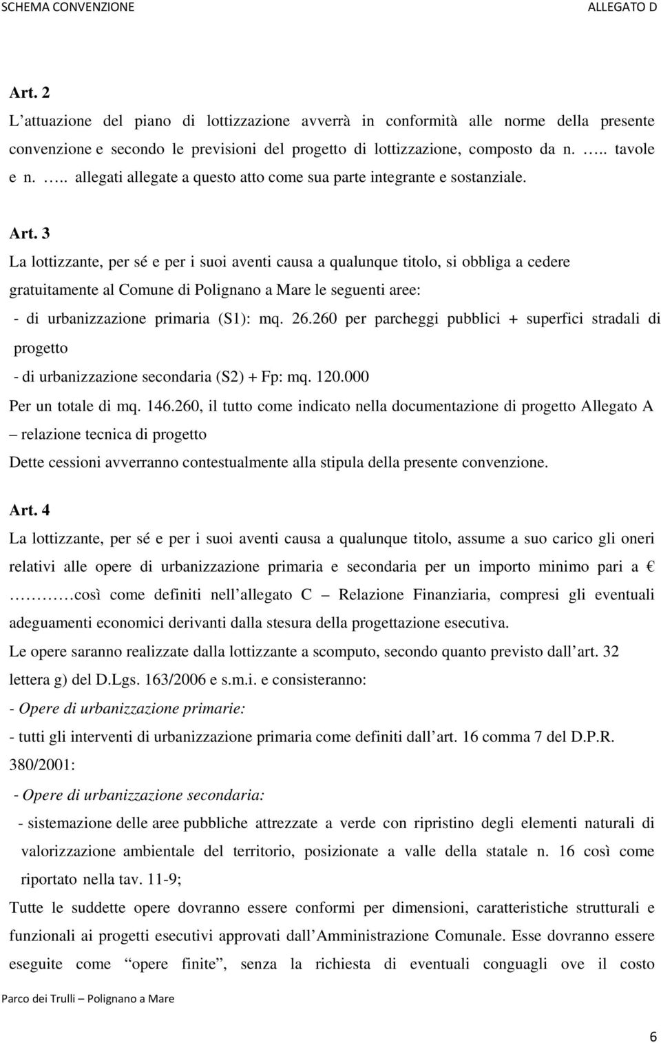 3 La lottizzante, per sé e per i suoi aventi causa a qualunque titolo, si obbliga a cedere gratuitamente al Comune di Polignano a Mare le seguenti aree: di urbanizzazione primaria (S1): mq. 26.