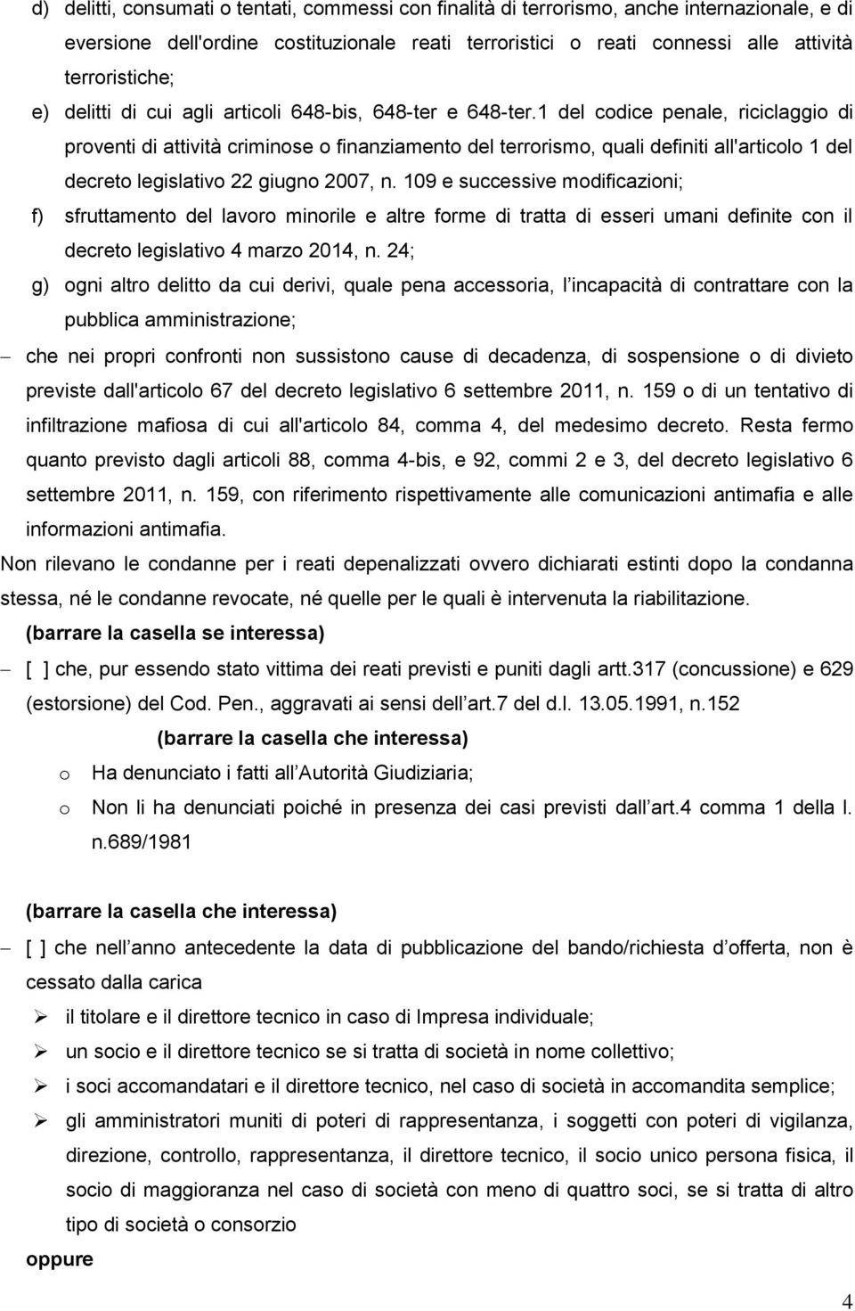 1 del codice penale, riciclaggio di proventi di attività criminose o finanziamento del terrorismo, quali definiti all'articolo 1 del decreto legislativo 22 giugno 2007, n.