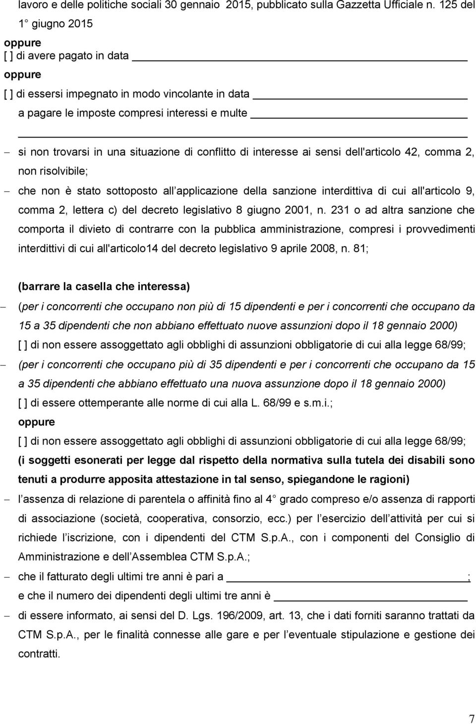 interesse ai sensi dell'articolo 42, comma 2, non risolvibile; che non è stato sottoposto all applicazione della sanzione interdittiva di cui all'articolo 9, comma 2, lettera c) del decreto