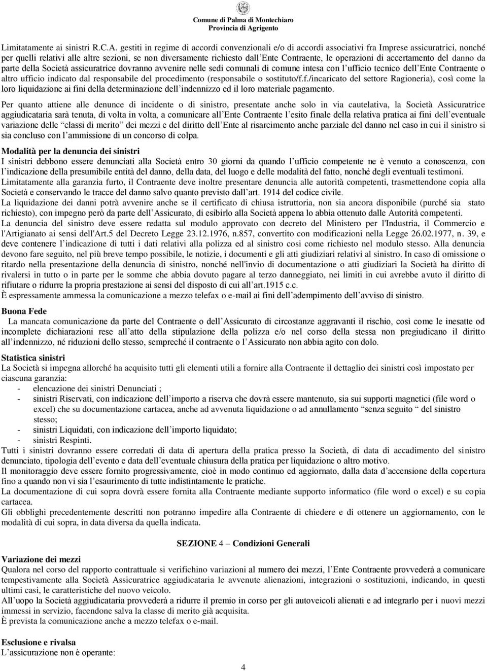 operazioni di accertamento del danno da parte della Società assicuratrice dovranno avvenire nelle sedi comunali di comune intesa con l ufficio tecnico dell Ente Contraente o altro ufficio indicato