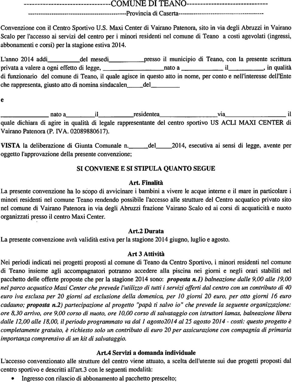 Maxi Center di Vairano Patenora, sito in via degli Abruzzi in Vairano Scalo per l'accesso ai servizi del centro per i minori residenti nel comune di Teano a costi agevolati (ingressi, abbonamenti e