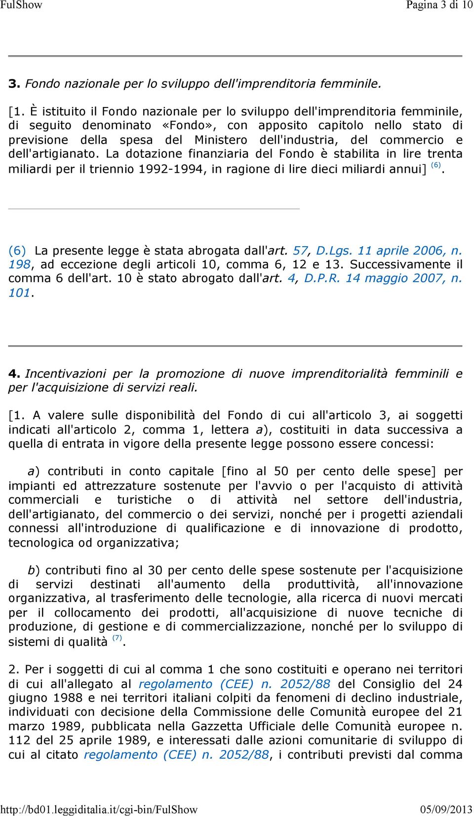 del commercio e dell'artigianato. La dotazione finanziaria del Fondo è stabilita in lire trenta miliardi per il triennio 1992-1994, in ragione di lire dieci miliardi annui] (6).