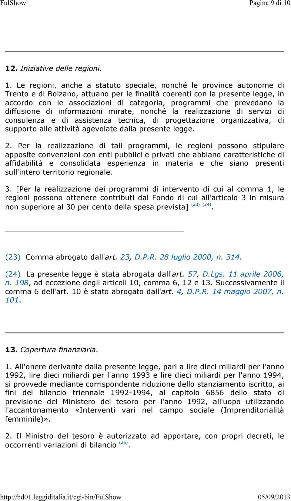 Le regioni, anche a statuto speciale, nonché le province autonome di Trento e di Bolzano, attuano per le finalità coerenti con la presente legge, in accordo con le associazioni di categoria,
