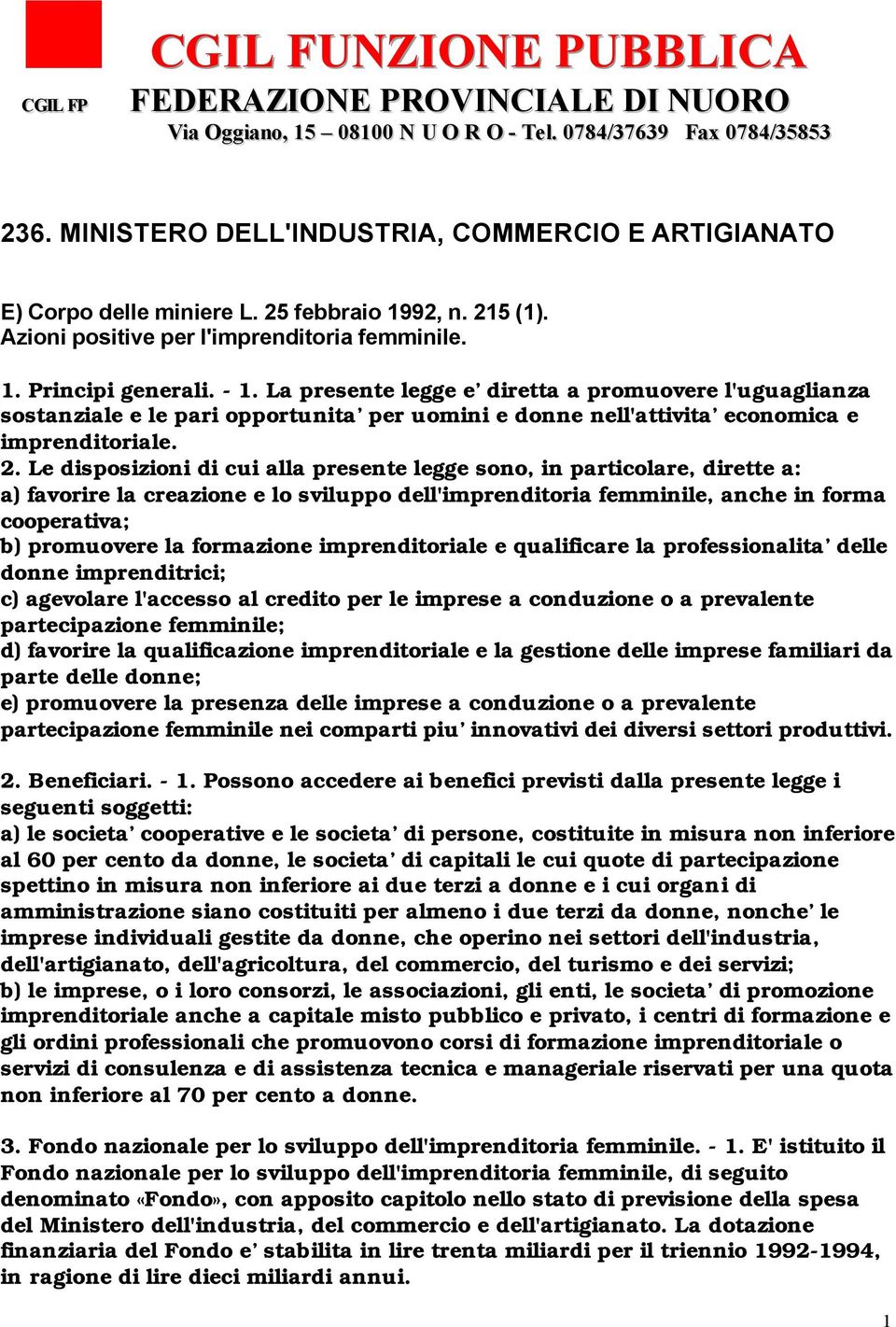 La presente legge e diretta a promuovere l'uguaglianza sostanziale e le pari opportunita per uomini e donne nell'attivita economica e imprenditoriale. 2.