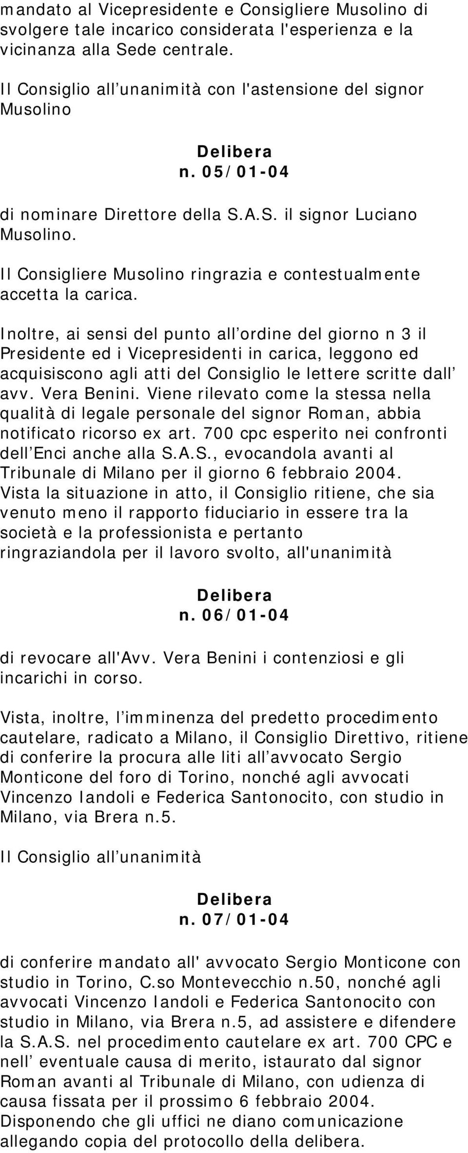 Il Consigliere Musolino ringrazia e contestualmente accetta la carica.