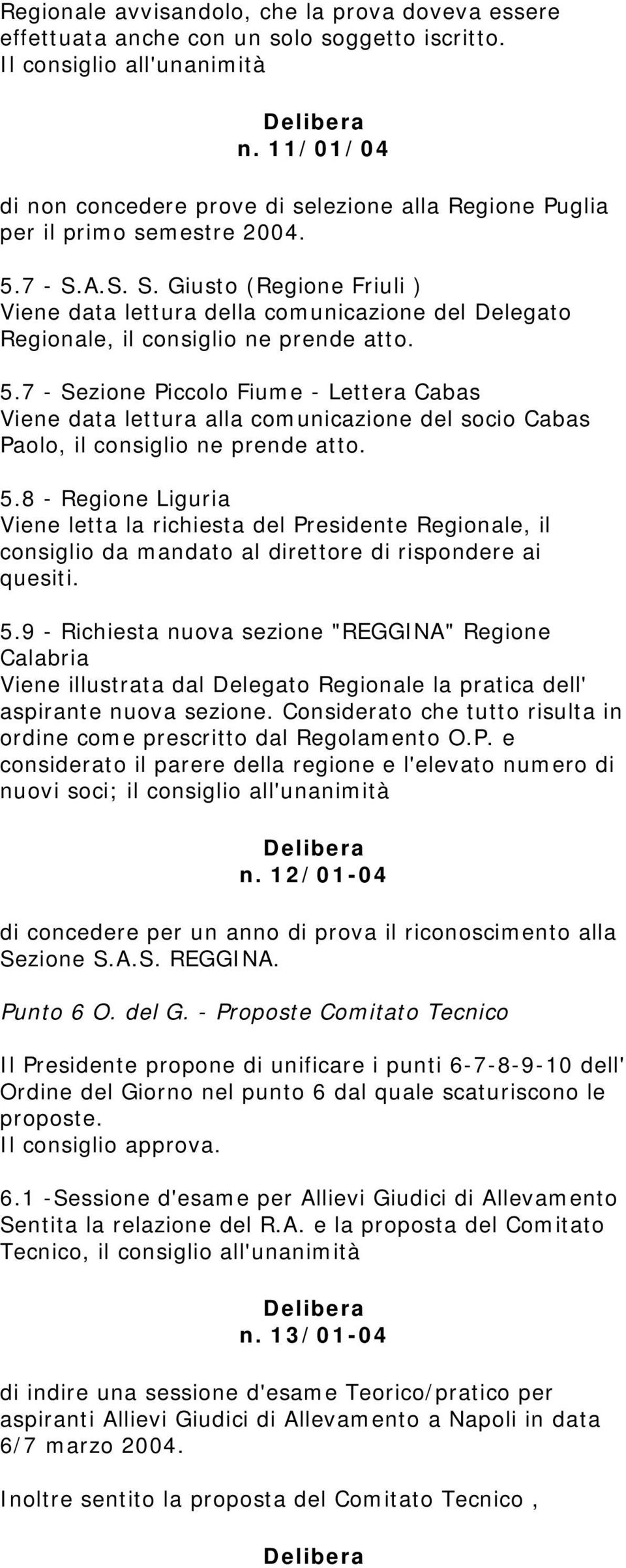 A.S. S. Giusto (Regione Friuli ) Viene data lettura della comunicazione del Delegato Regionale, il consiglio ne prende atto. 5.