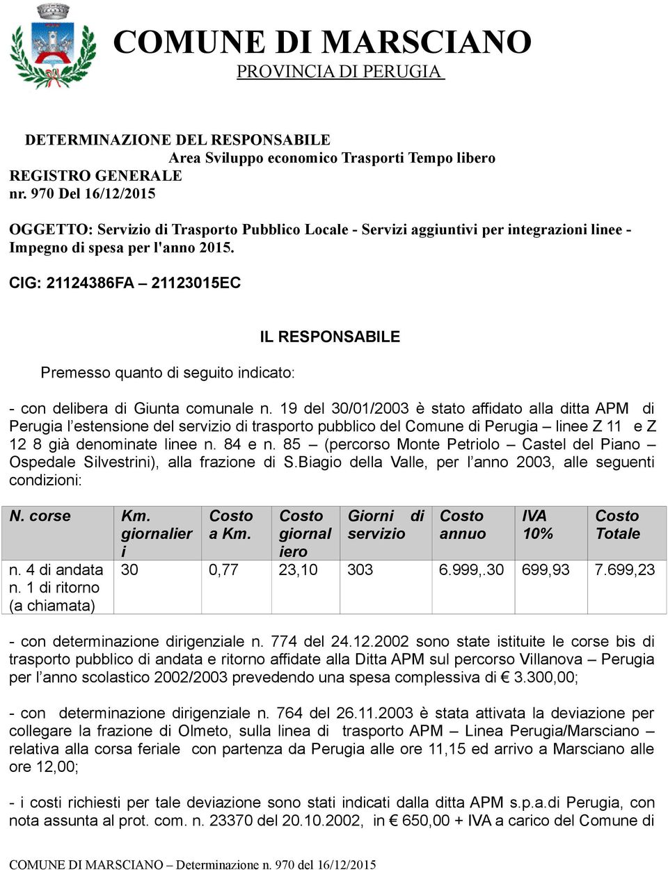 CIG: 21124386FA 21123015EC Premesso quanto di seguito indicato: IL RESPONSABILE - con delibera di Giunta comunale n.