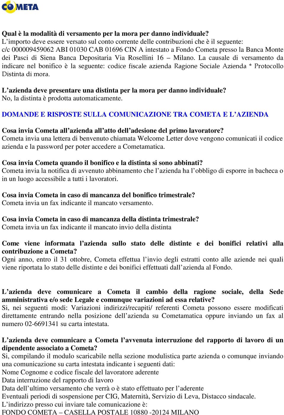 Banca Depositaria Via Rosellini 16 Milano. La causale di versamento da indicare nel bonifico è la seguente: codice fiscale azienda Ragione Sociale Azienda * Protocollo Distinta di mora.