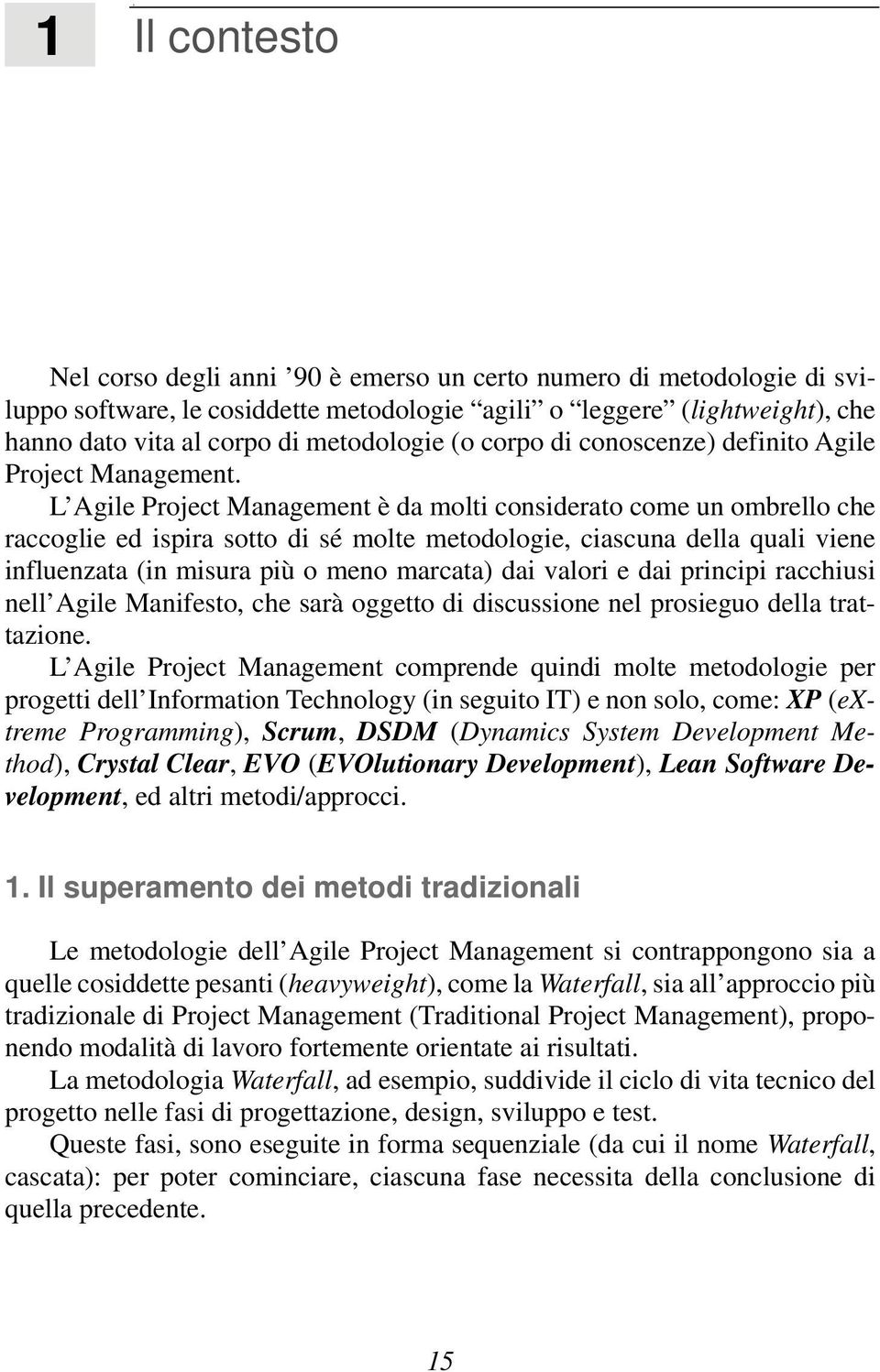 L Agile Project Management è da molti considerato come un ombrello che raccoglie ed ispira sotto di sé molte metodologie, ciascuna della quali viene influenzata (in misura più o meno marcata) dai