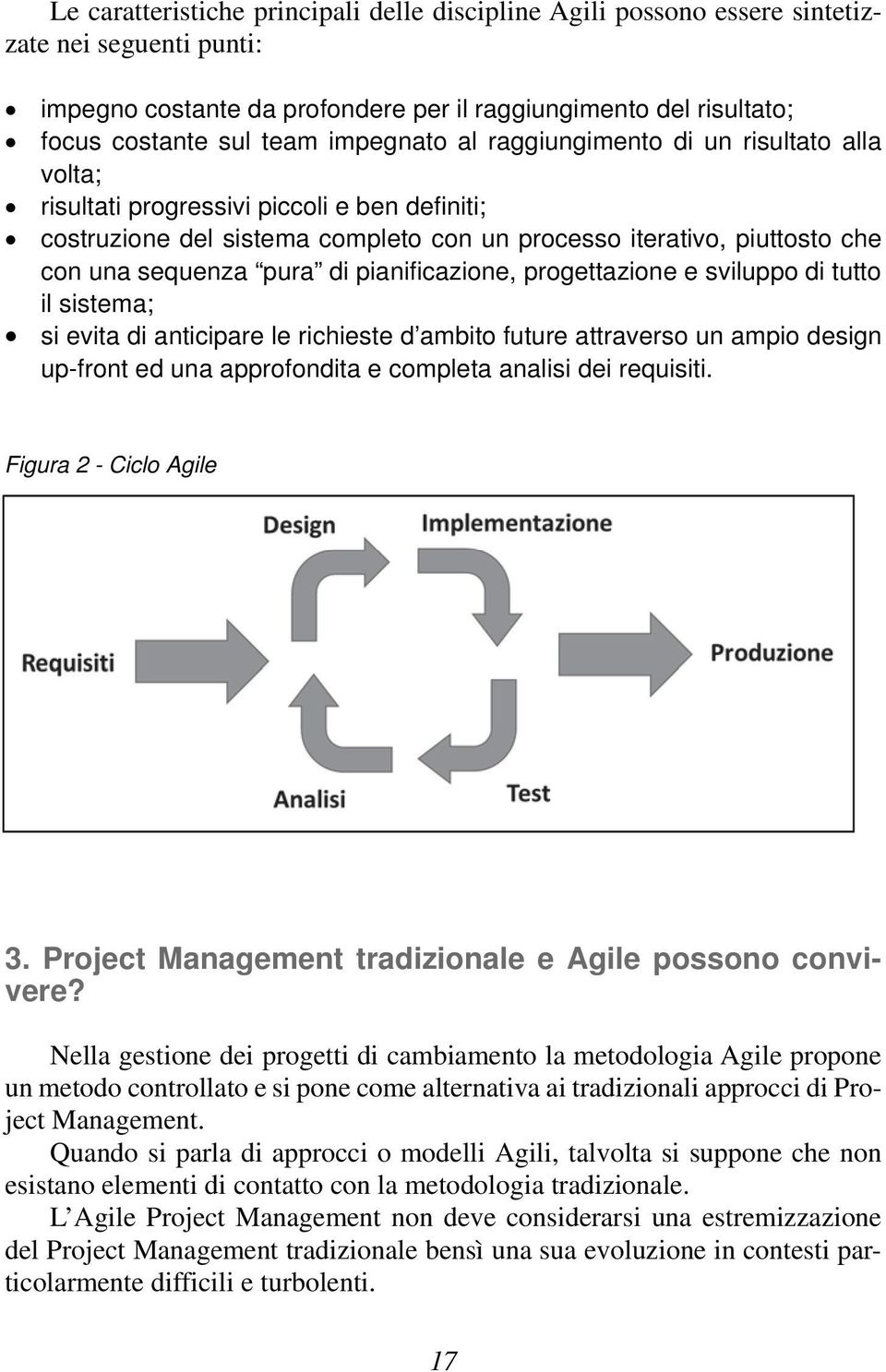 di pianificazione, progettazione e sviluppo di tutto il sistema; si evita di anticipare le richieste d ambito future attraverso un ampio design up-front ed una approfondita e completa analisi dei