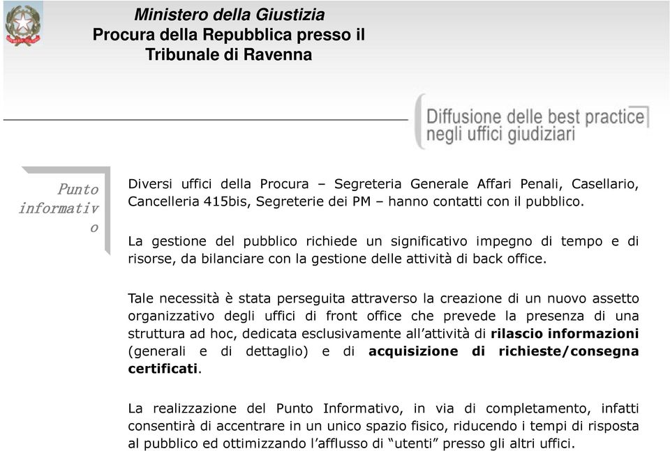 Tale necessità è stata perseguita attraverso la creazione di un nuovo assetto organizzativo degli uffici di front office che prevede la presenza di una struttura ad hoc, dedicata esclusivamente all