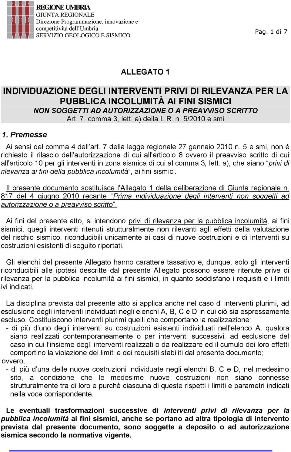 5 e smi, non è richiesto il rilascio dell autorizzazione di cui all articolo 8 ovvero il preavviso scritto di cui all articolo 10 per gli interventi in zona sismica di cui al comma 3, lett.