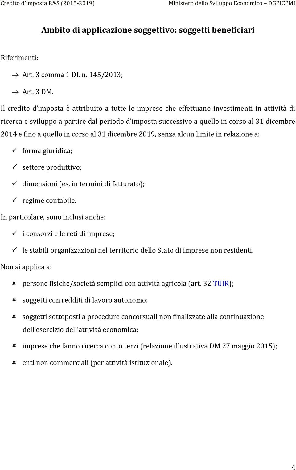 fino a quello in corso al 31 dicembre 2019, senza alcun limite in relazione a: forma giuridica; settore produttivo; dimensioni (es. in termini di fatturato); regime contabile.