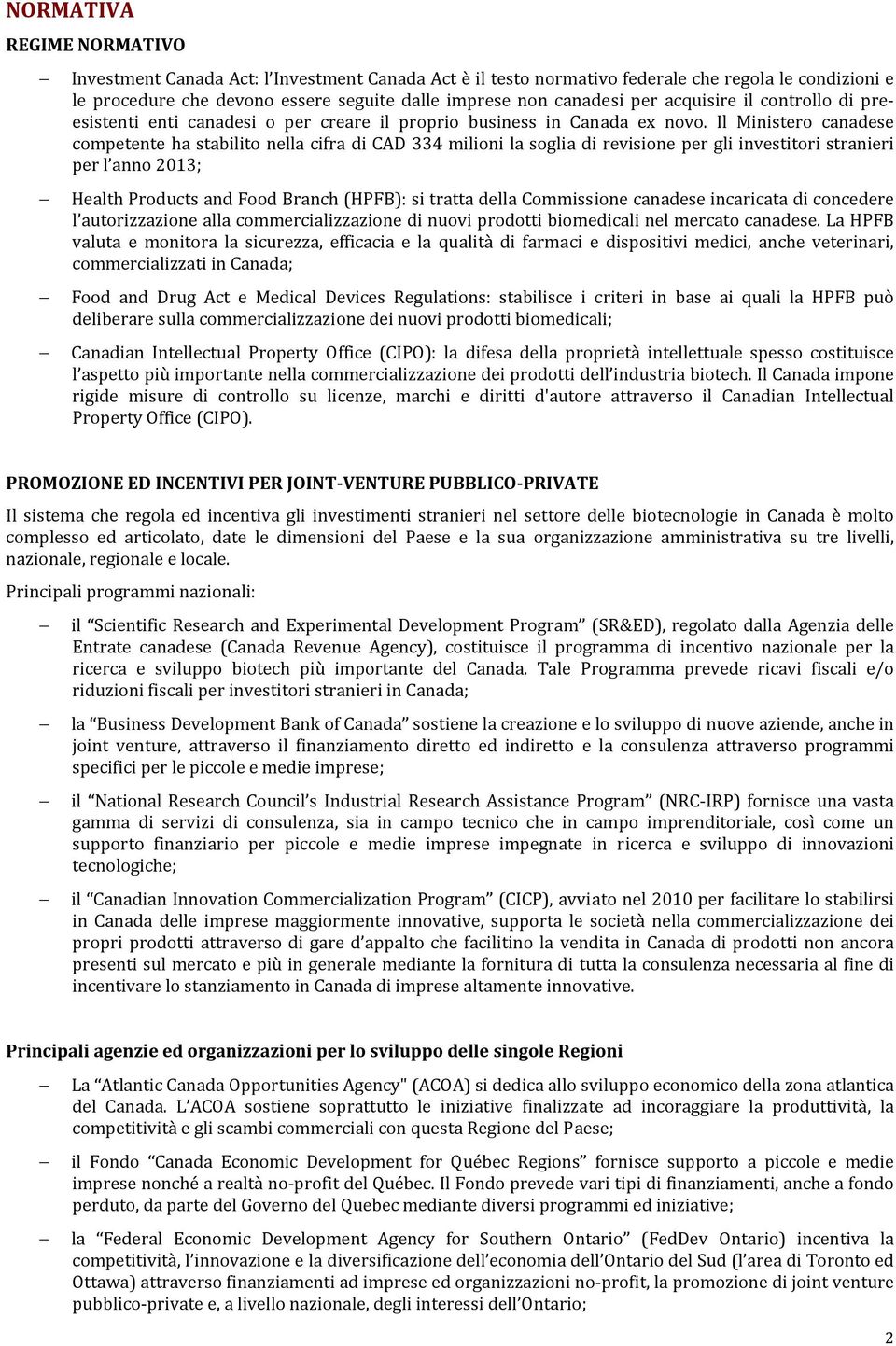 Il Ministero canadese competente ha stabilito nella cifra di CAD 334 milioni la soglia di revisione per gli investitori stranieri per l anno 2013; Health Products and Food Branch (HPFB): si tratta