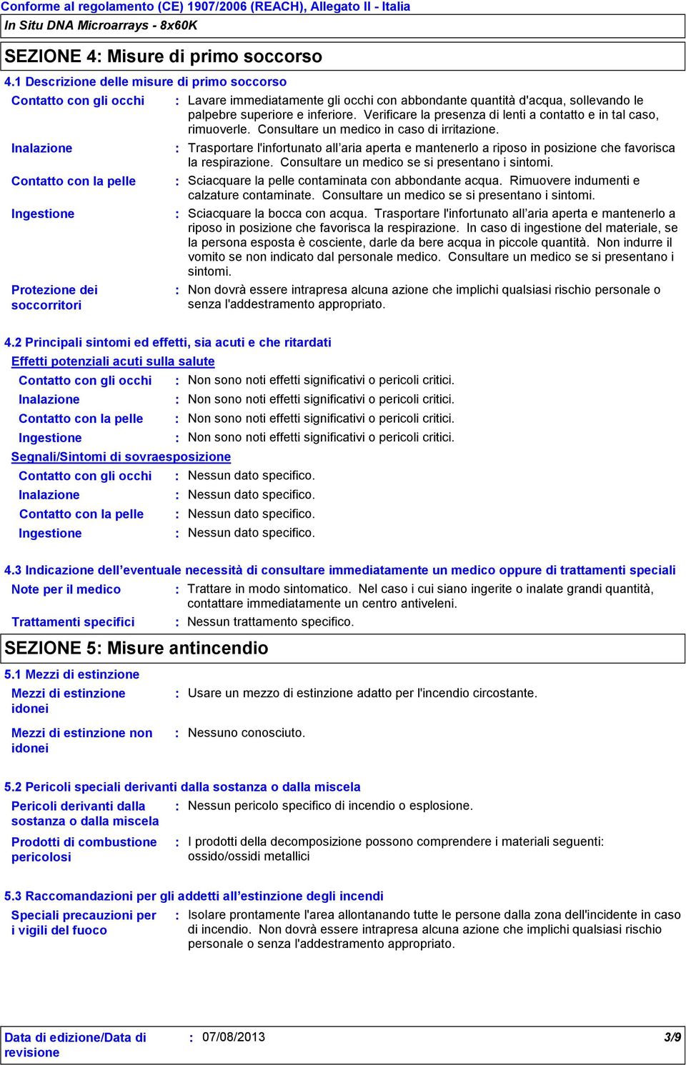 palpebre superiore e inferiore. Verificare la presenza di lenti a contatto e in tal caso, rimuoverle. Consultare un medico in caso di irritazione.