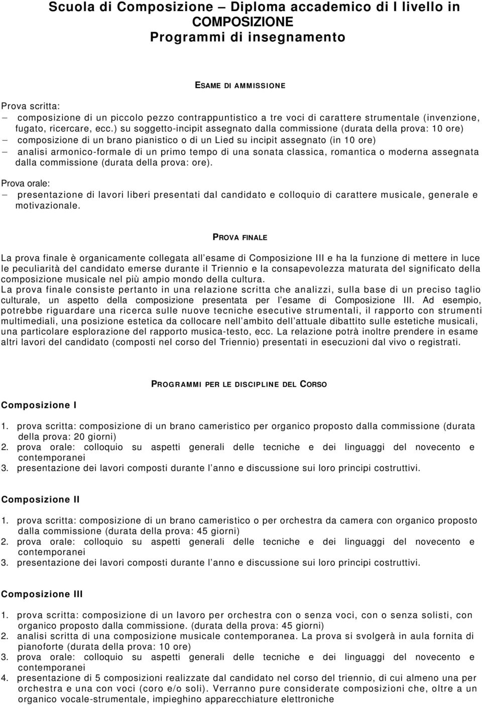 ) su soggetto-incipit assegnato dalla commissione (durata della prova: 10 ore) composizione di un brano pianistico o di un Lied su incipit assegnato (in 10 ore) analisi armonico-formale di un primo