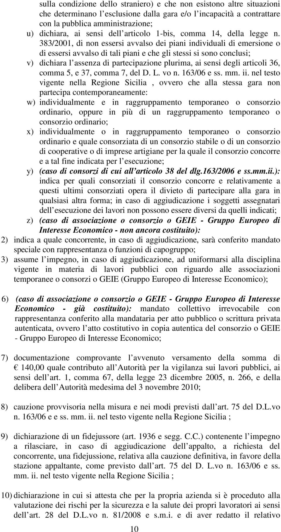 383/2001, di non essersi avvalso dei piani individuali di emersione o di essersi avvalso di tali piani e che gli stessi si sono conclusi; v) dichiara l assenza di partecipazione plurima, ai sensi