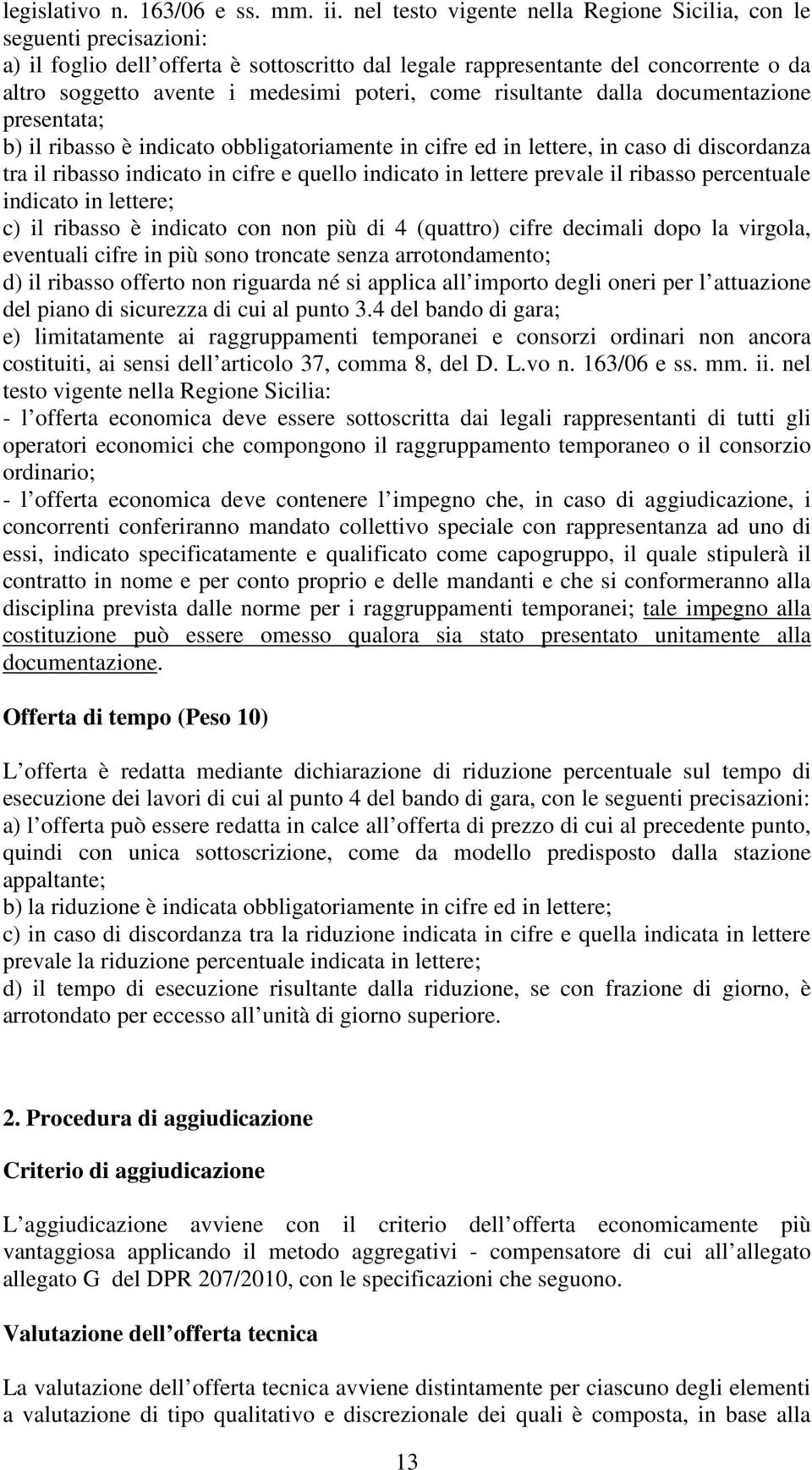 come risultante dalla documentazione presentata; b) il ribasso è indicato obbligatoriamente in cifre ed in lettere, in caso di discordanza tra il ribasso indicato in cifre e quello indicato in