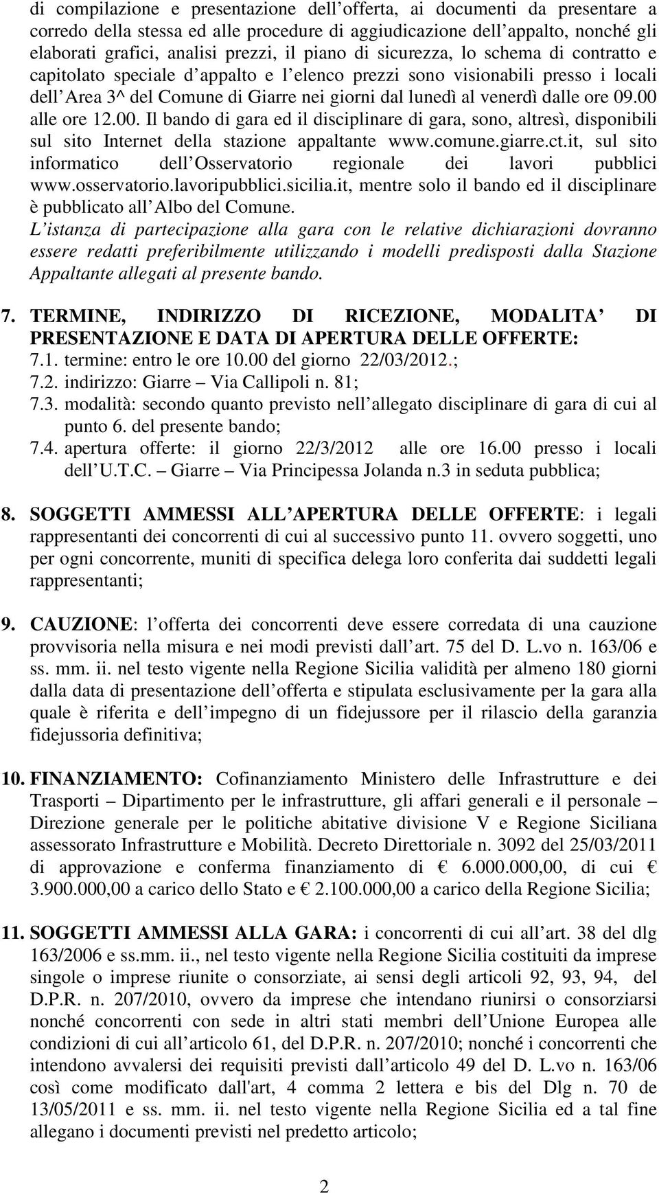 ore 09.00 alle ore 12.00. Il bando di gara ed il disciplinare di gara, sono, altresì, disponibili sul sito Internet della stazione appaltante www.comune.giarre.ct.