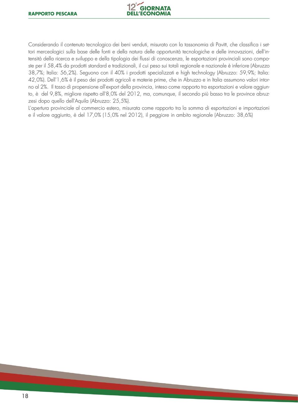 tradizionali, il cui peso sui totali regionale e nazionale è inferiore (Abruzzo 38,7%; Italia: 56,2%). Seguono con il 40% i prodotti specializzati e high technology (Abruzzo: 59,9%; Italia: 42,0%).