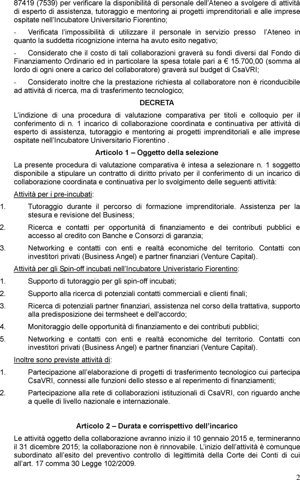 Considerato che il costo di tali collaborazioni graverà su fondi diversi dal Fondo di Finanziamento Ordinario ed in particolare la spesa totale pari a 15.