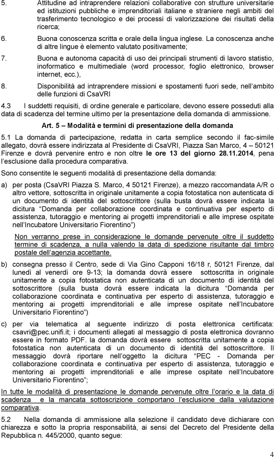 Buona e autonoma capacità di uso dei principali strumenti di lavoro statistio, inoformatico e multimediale (word processor, foglio elettronico, browser internet, ecc.), 8.