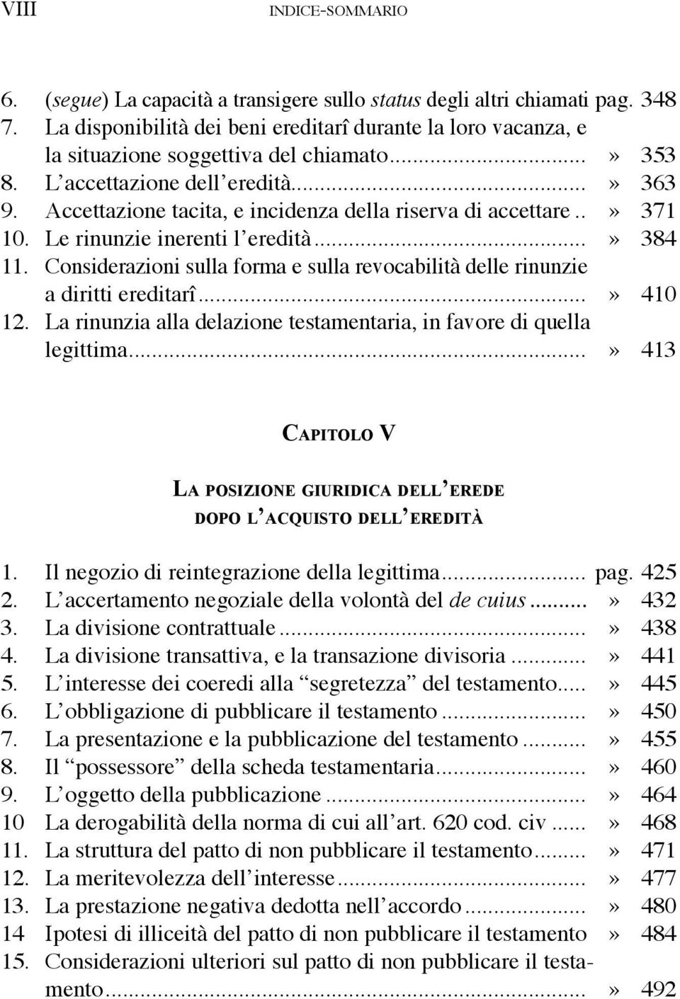 Accettazione tacita, e incidenza della riserva di accettare..» 371 10. Le rinunzie inerenti l eredità...» 384 11. Considerazioni sulla forma e sulla revocabilità delle rinunzie a diritti ereditarî.