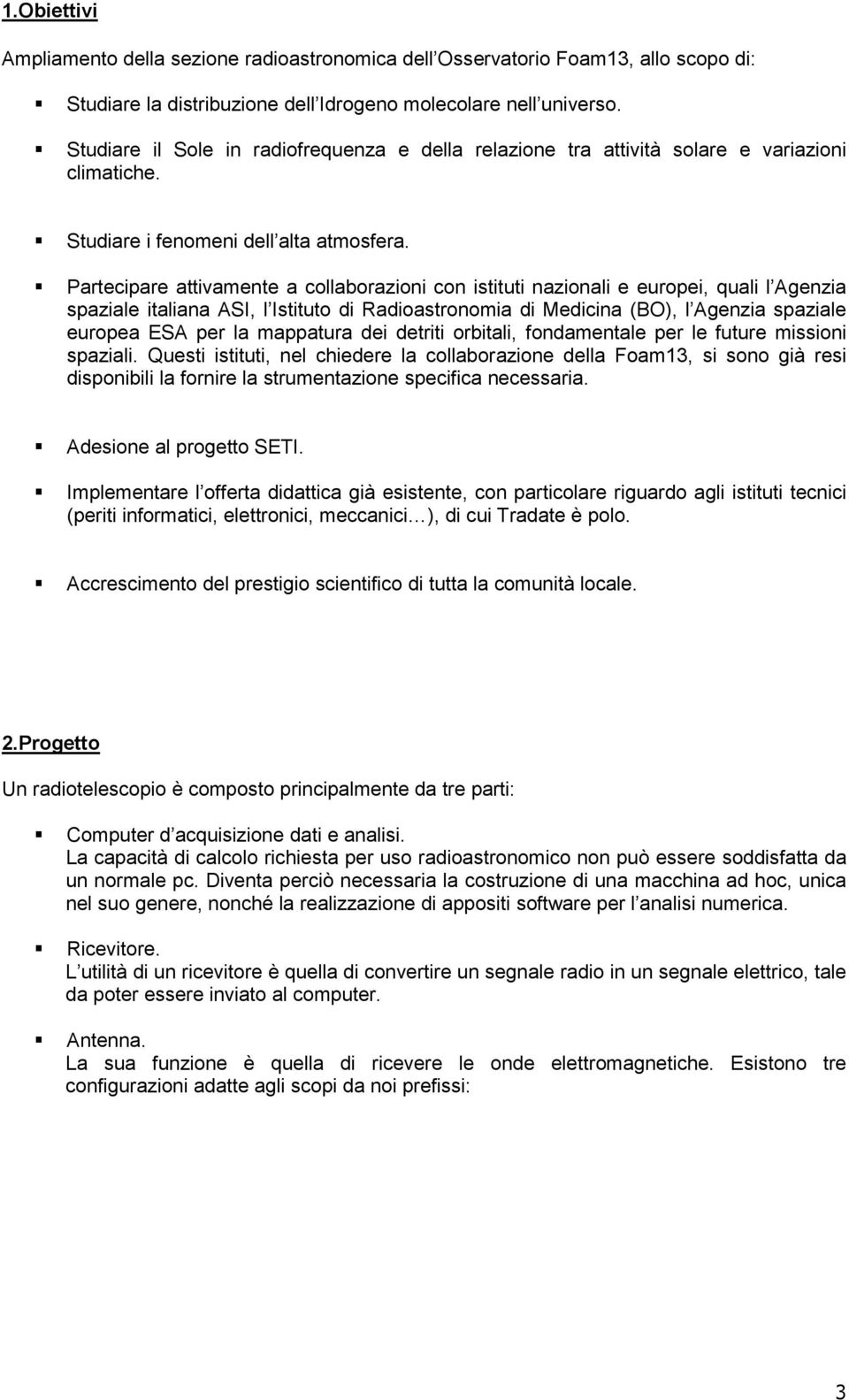 Partecipare attivamente a collaborazioni con istituti nazionali e europei, quali l Agenzia spaziale italiana ASI, l Istituto di Radioastronomia di Medicina (BO), l Agenzia spaziale europea ESA per la