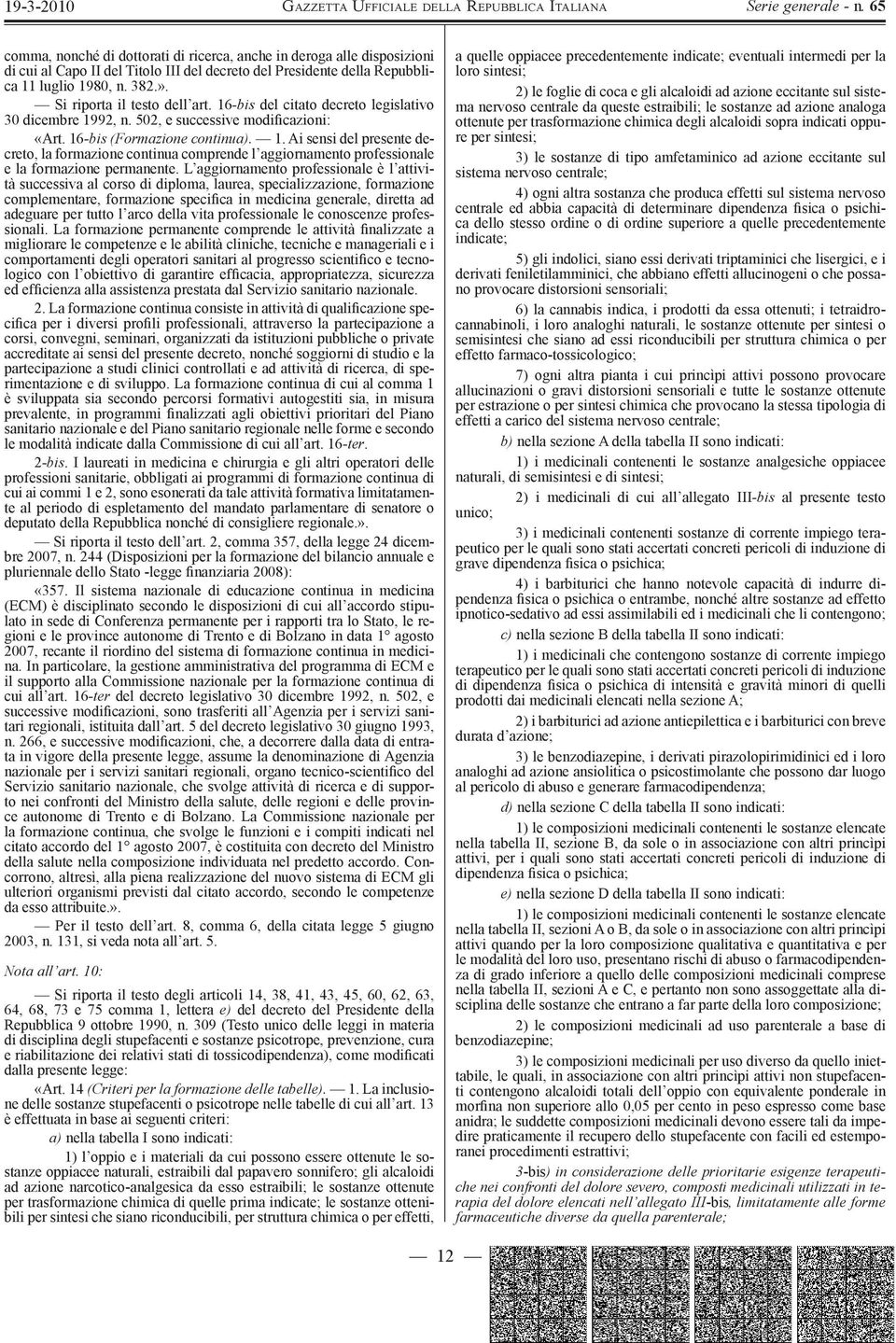 L aggiornamento professionale è l attività successiva al corso di diploma, laurea, specializzazione, formazione complementare, formazione specifica in medicina generale, diretta ad adeguare per tutto