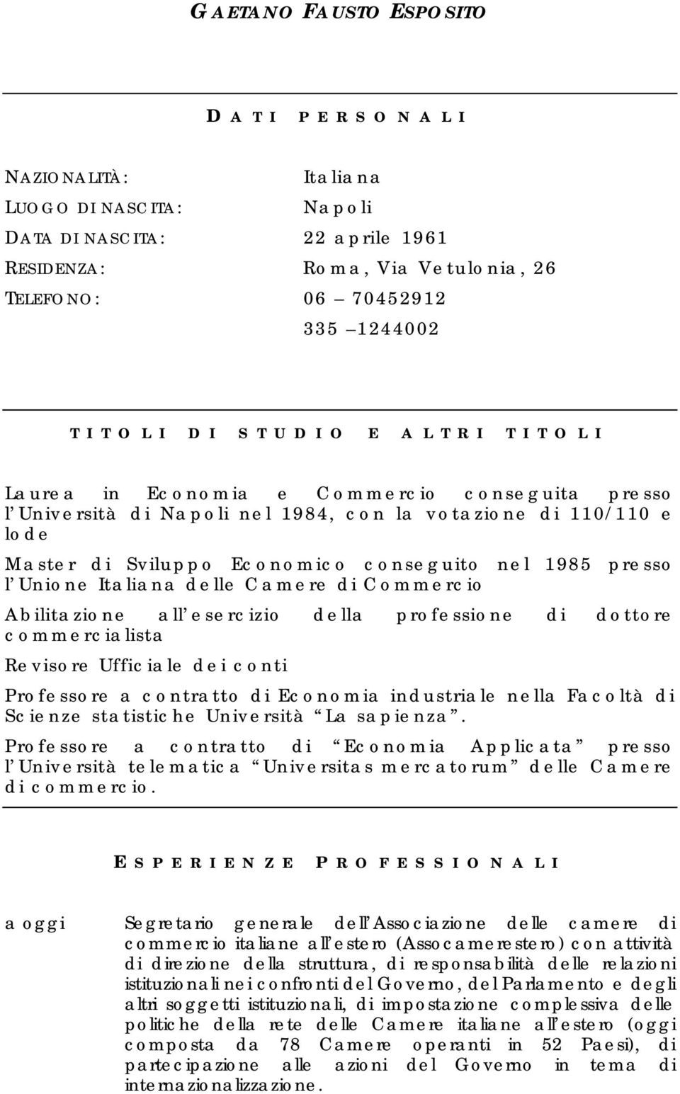 conseguito nel 1985 presso l Unione Italiana delle Camere di Commercio Abilitazione all esercizio della professione di dottore commercialista Revisore Ufficiale dei conti Professore a contratto di