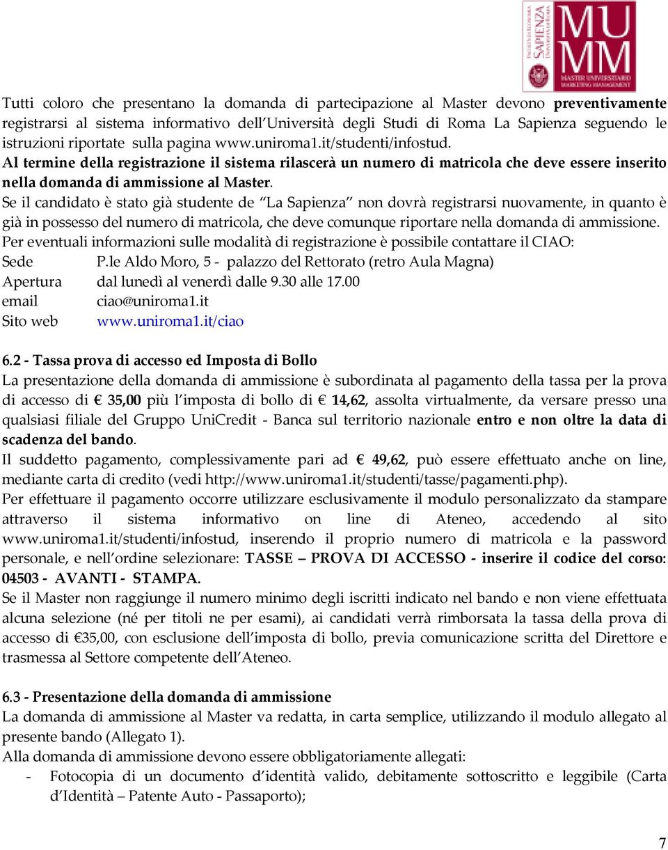Se il candidato è stato già studente de La Sapienza non dovrà registrarsi nuovamente, in quanto è già in possesso del numero di matricola, che deve comunque riportare nella domanda di ammissione.