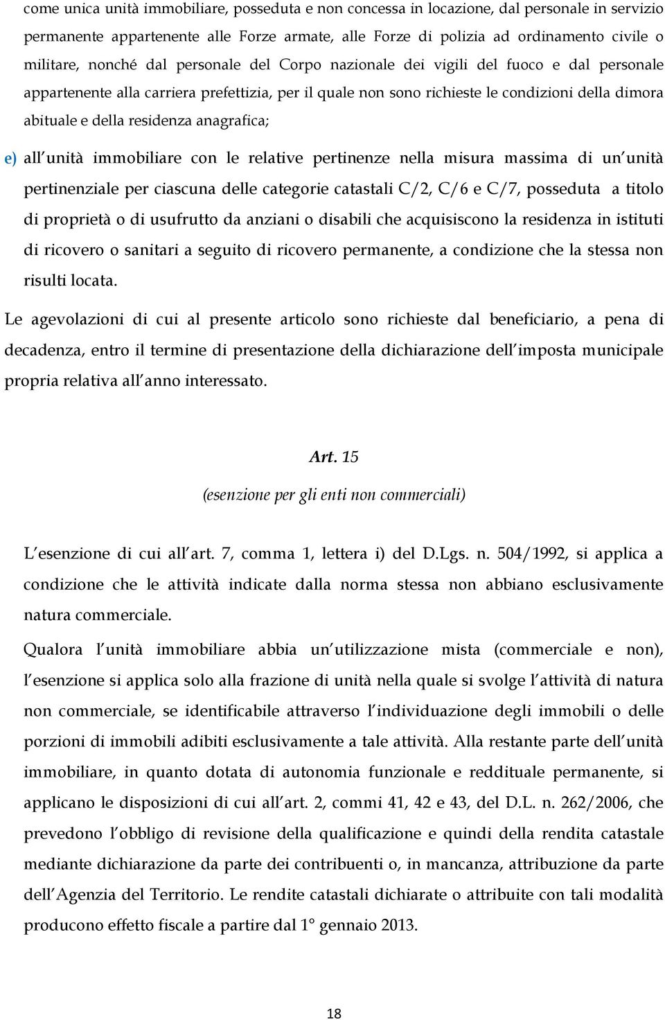 residenza anagrafica; e) all unità immobiliare con le relative pertinenze nella misura massima di un unità pertinenziale per ciascuna delle categorie catastali C/2, C/6 e C/7, posseduta a titolo di