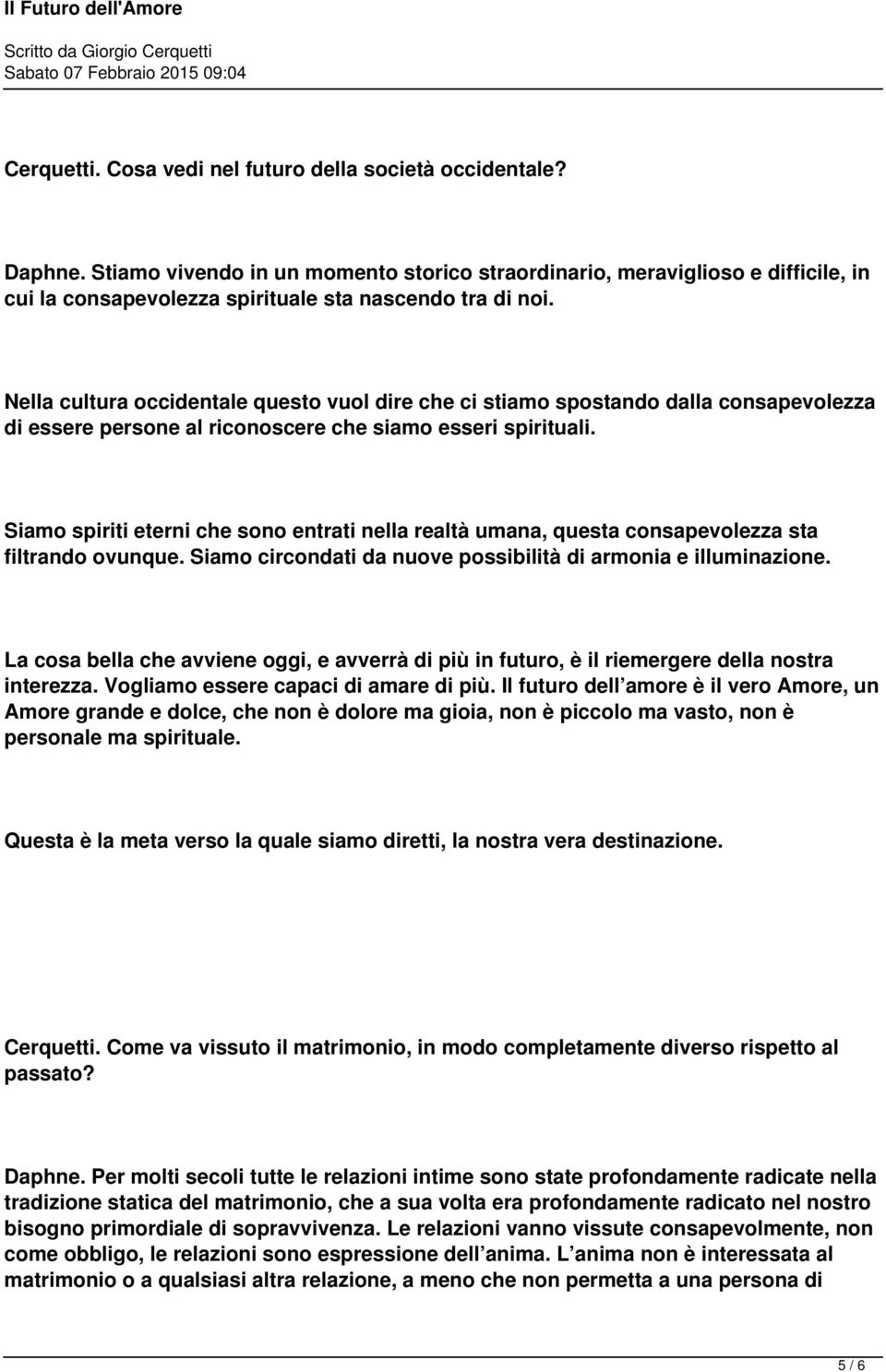 Nella cultura occidentale questo vuol dire che ci stiamo spostando dalla consapevolezza di essere persone al riconoscere che siamo esseri spirituali.