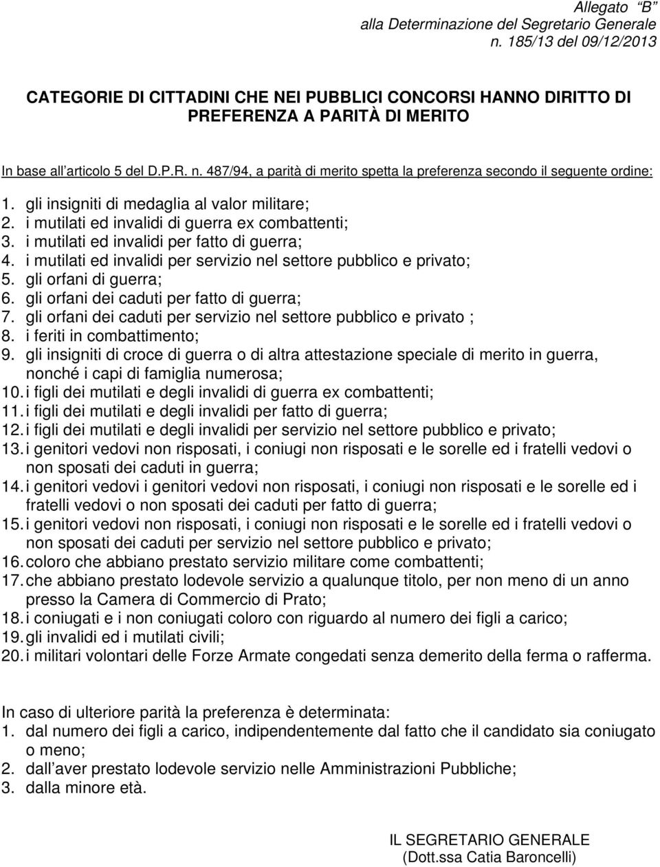 487/94, a parità di merito spetta la preferenza secondo il seguente ordine: 1. gli insigniti di medaglia al valor militare; 2. i mutilati ed invalidi di guerra ex combattenti; 3.