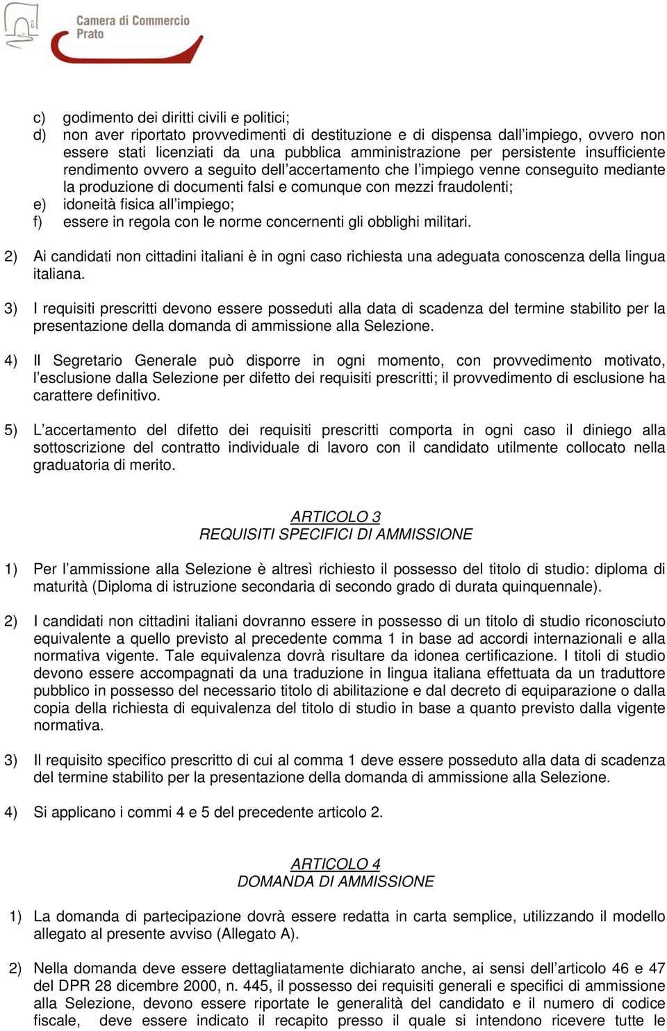 all impiego; f) essere in regola con le norme concernenti gli obblighi militari. 2) Ai candidati non cittadini italiani è in ogni caso richiesta una adeguata conoscenza della lingua italiana.