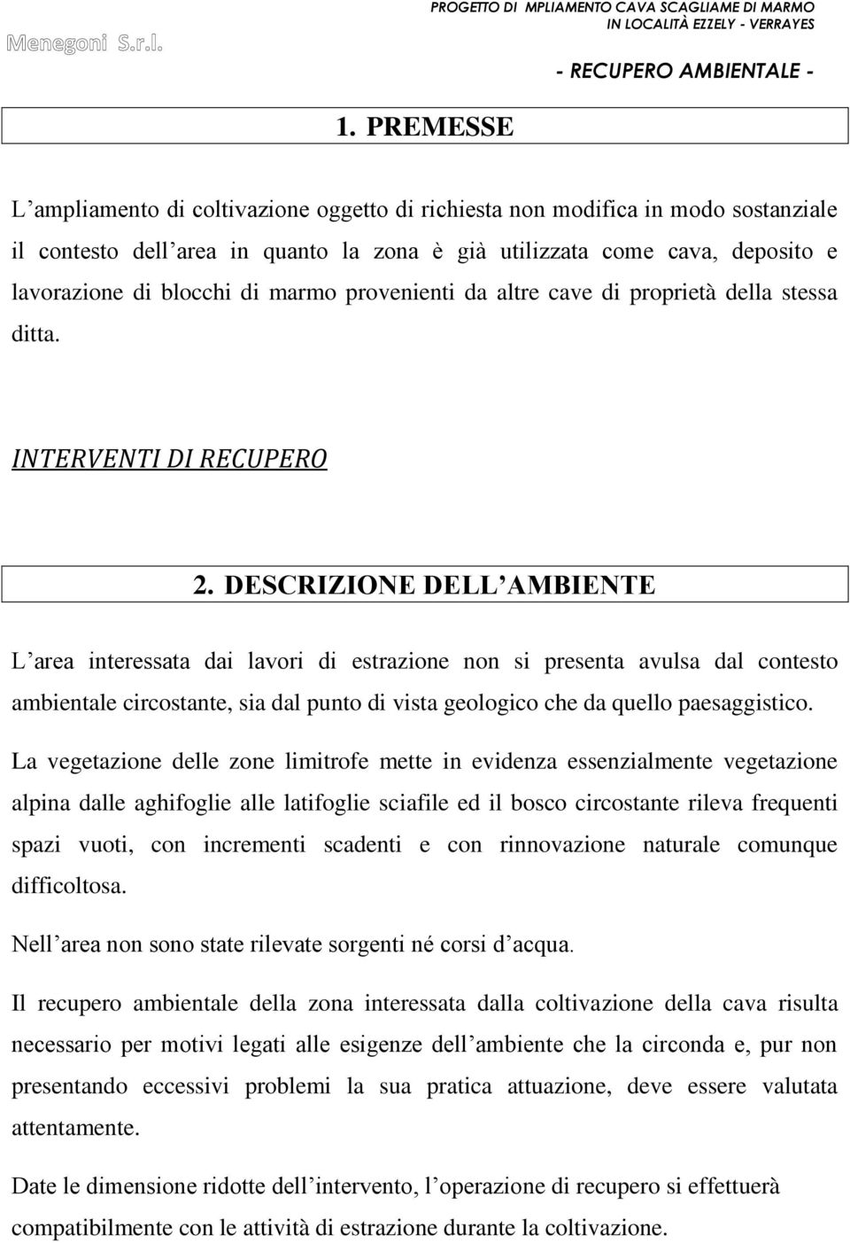 DESCRIZIONE DELL AMBIENTE L area interessata dai lavori di estrazione non si presenta avulsa dal contesto ambientale circostante, sia dal punto di vista geologico che da quello paesaggistico.