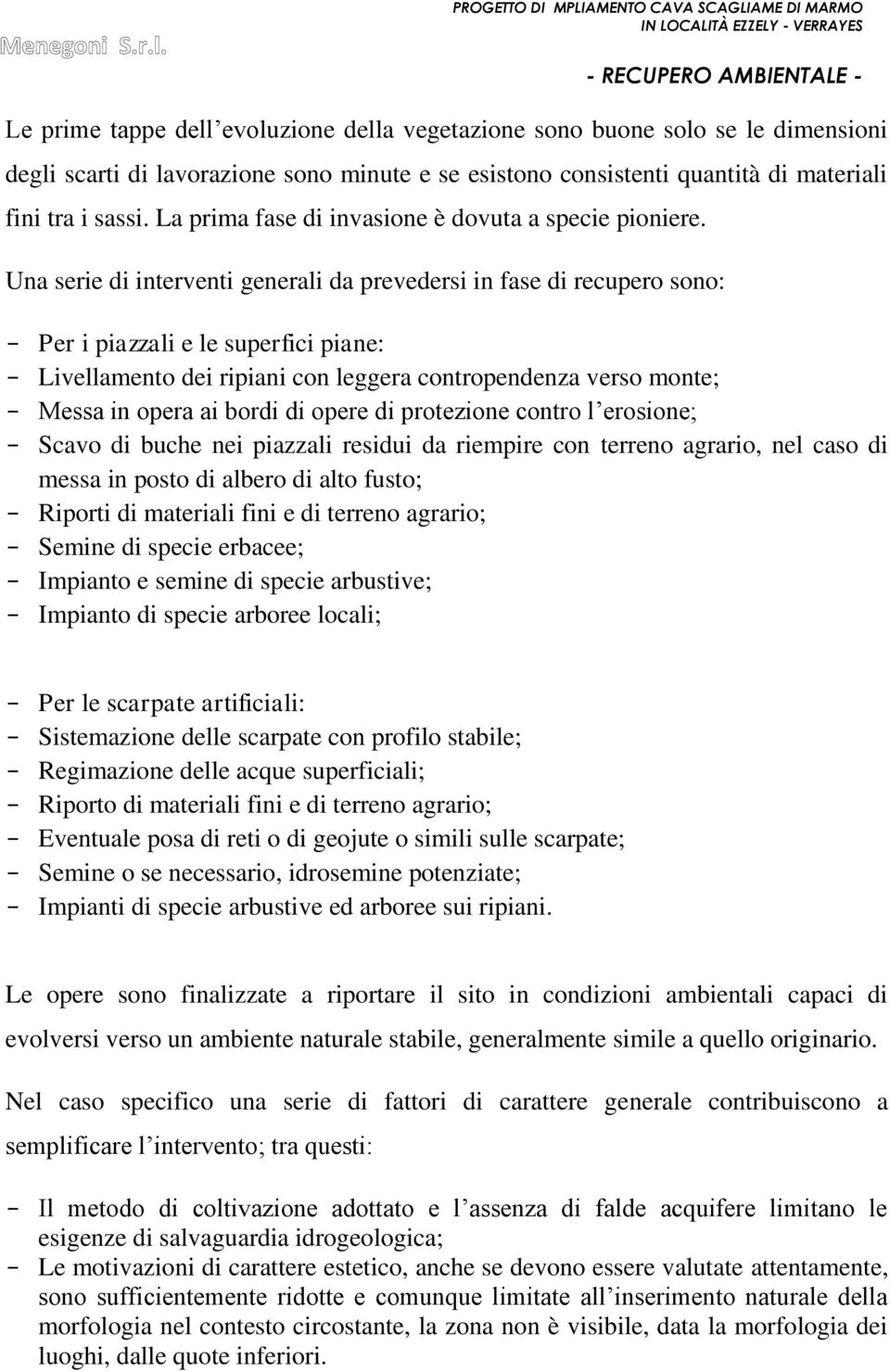 Una serie di interventi generali da prevedersi in fase di recupero sono: - Per i piazzali e le superfici piane: - Livellamento dei ripiani con leggera contropendenza verso monte; - Messa in opera ai