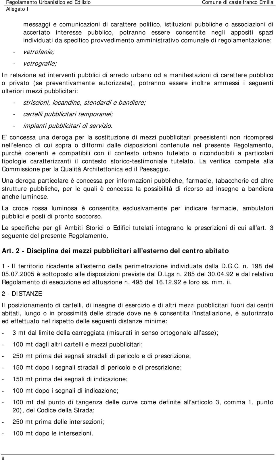 od a manifestazioni di carattere pubblico o privato (se preventivamente autorizzate), potranno essere inoltre ammessi i seguenti ulteriori mezzi pubblicitari: - striscioni, locandine, stendardi e