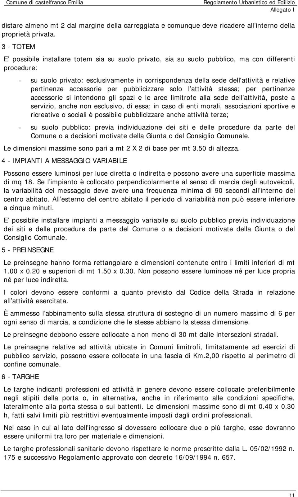 relative pertinenze accessorie per pubblicizzare solo l attività stessa; per pertinenze accessorie si intendono gli spazi e le aree limitrofe alla sede dell attività, poste a servizio, anche non