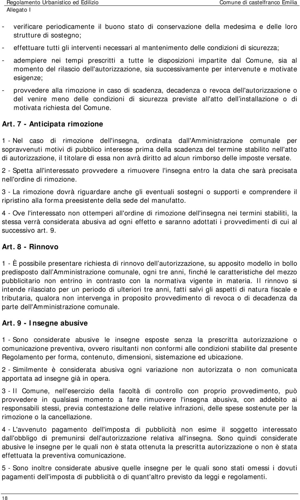 successivamente per intervenute e motivate esigenze; - provvedere alla rimozione in caso di scadenza, decadenza o revoca dell'autorizzazione o del venire meno delle condizioni di sicurezza previste