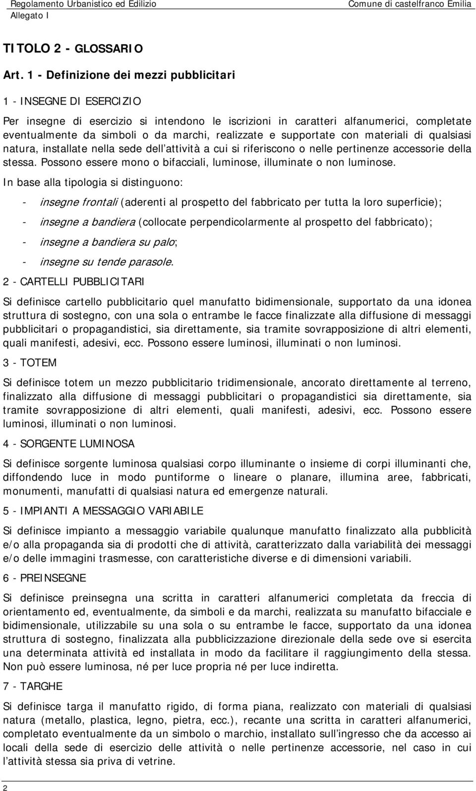 realizzate e supportate con materiali di qualsiasi natura, installate nella sede dell attività a cui si riferiscono o nelle pertinenze accessorie della stessa.