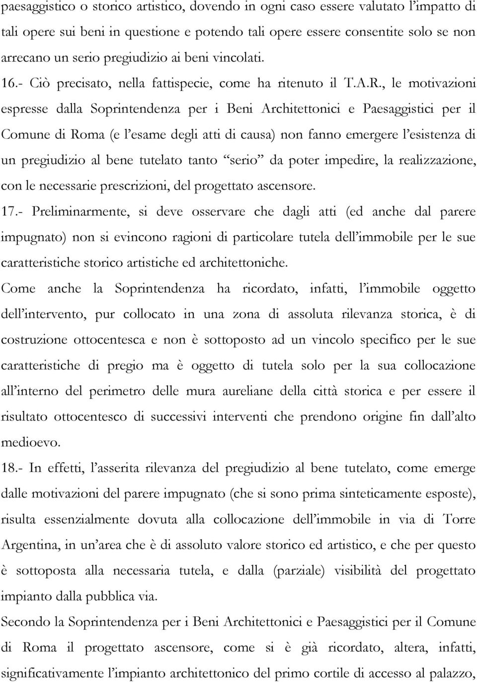 , le motivazioni espresse dalla Soprintendenza per i Beni Architettonici e Paesaggistici per il Comune di Roma (e l esame degli atti di causa) non fanno emergere l esistenza di un pregiudizio al bene