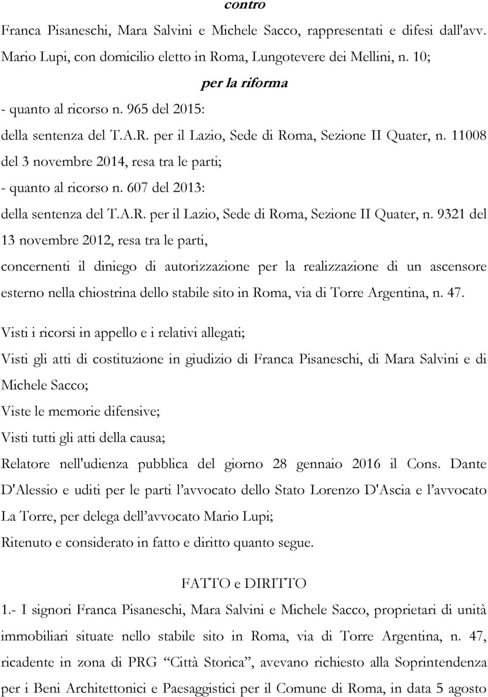 11008 del 3 novembre 2014, resa tra le parti; - quanto al ricorso n. 607 del 2013: della sentenza del T.A.R. per il Lazio, Sede di Roma, Sezione II Quater, n.