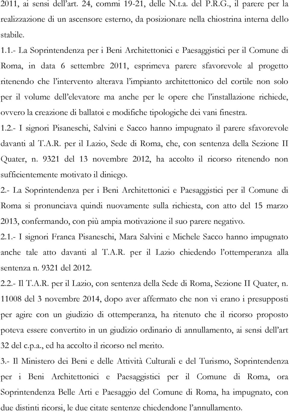 architettonico del cortile non solo per il volume dell elevatore ma anche per le opere che l installazione richiede, ovvero la creazione di ballatoi e modifiche tipologiche dei vani finestra. 1.2.