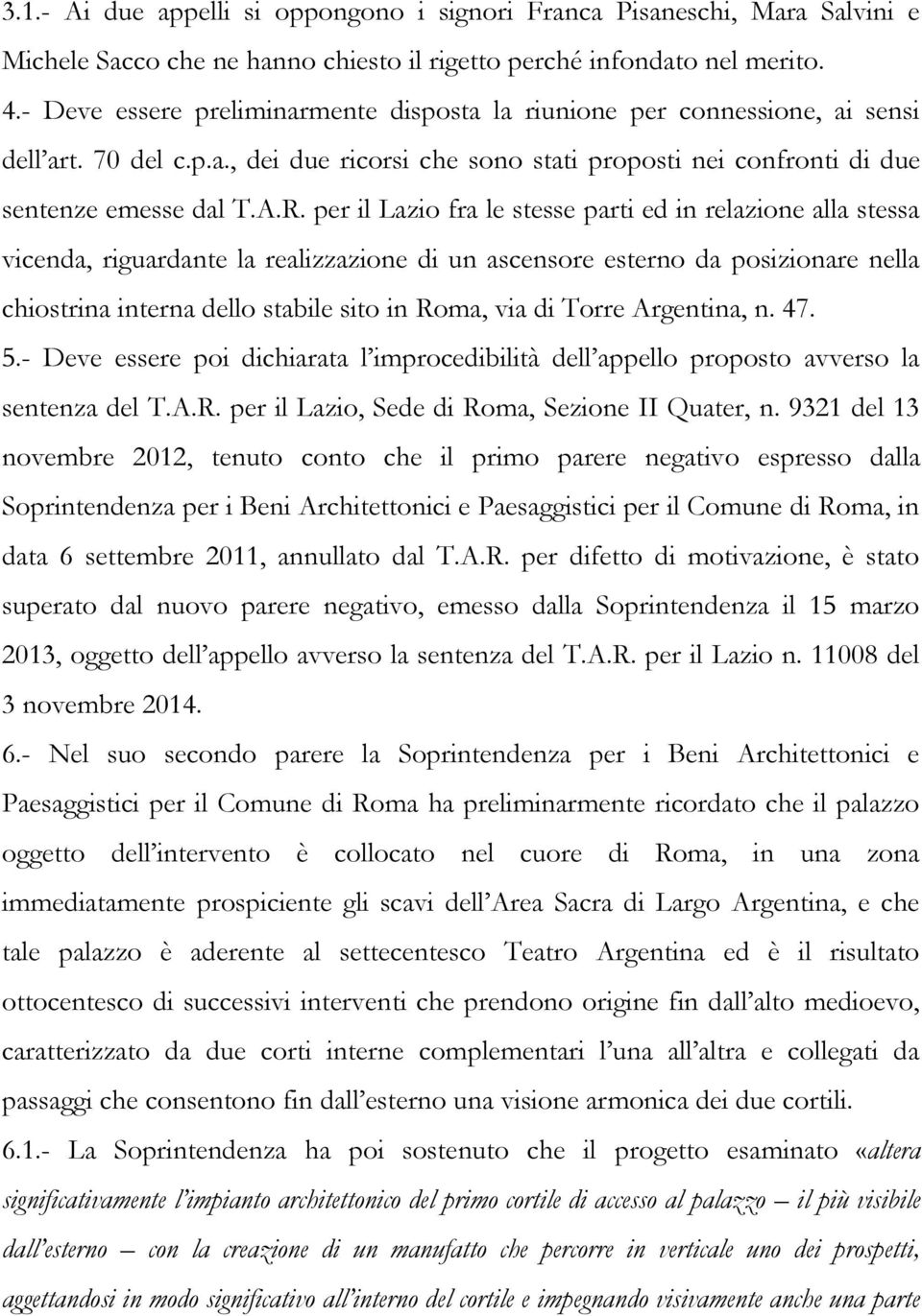 per il Lazio fra le stesse parti ed in relazione alla stessa vicenda, riguardante la realizzazione di un ascensore esterno da posizionare nella chiostrina interna dello stabile sito in Roma, via di